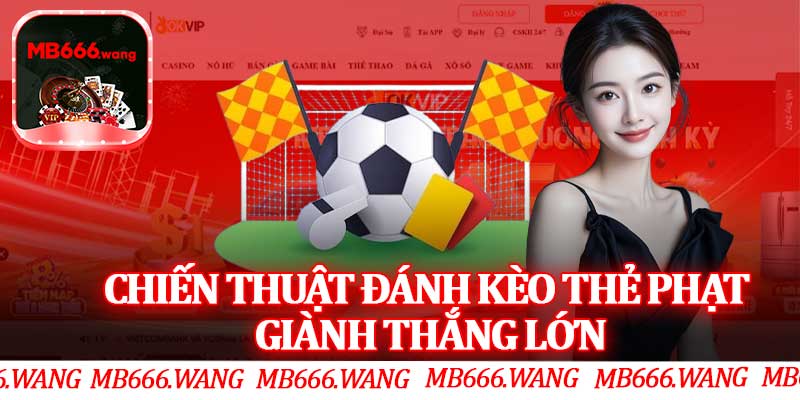 Chiến Thuật Đánh Kèo Thẻ Phạt Giành Thắng Lớn